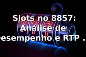 📊 Slots no 8857: Análise de Desempenho e RTP em 2026