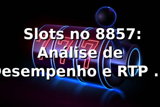 📊 Slots no 8857: Análise de Desempenho e RTP em 2026
