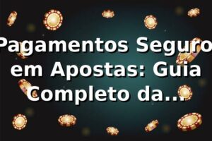 📊 Pagamentos Seguros em Apostas: Guia Completo da Plataforma 8857 (Dados 2026)