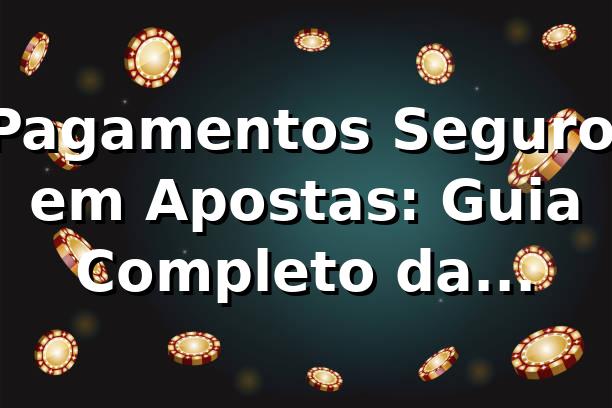 📊 Pagamentos Seguros em Apostas: Guia Completo da Plataforma 8857 (Dados 2026) 1 📊 Pagamentos Seguros em Apostas: Guia Completo da Plataforma 8857 (Dados 2026)